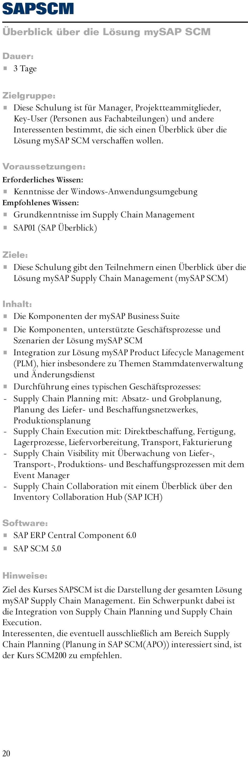 Kenntnisse der Windows-Anwendungsumgebung Empfohlenes Wissen: Grundkenntnisse im Supply Chain Management SAP01 (SAP Überblick) Diese Schulung gibt den Teilnehmern einen Überblick über die Lösung