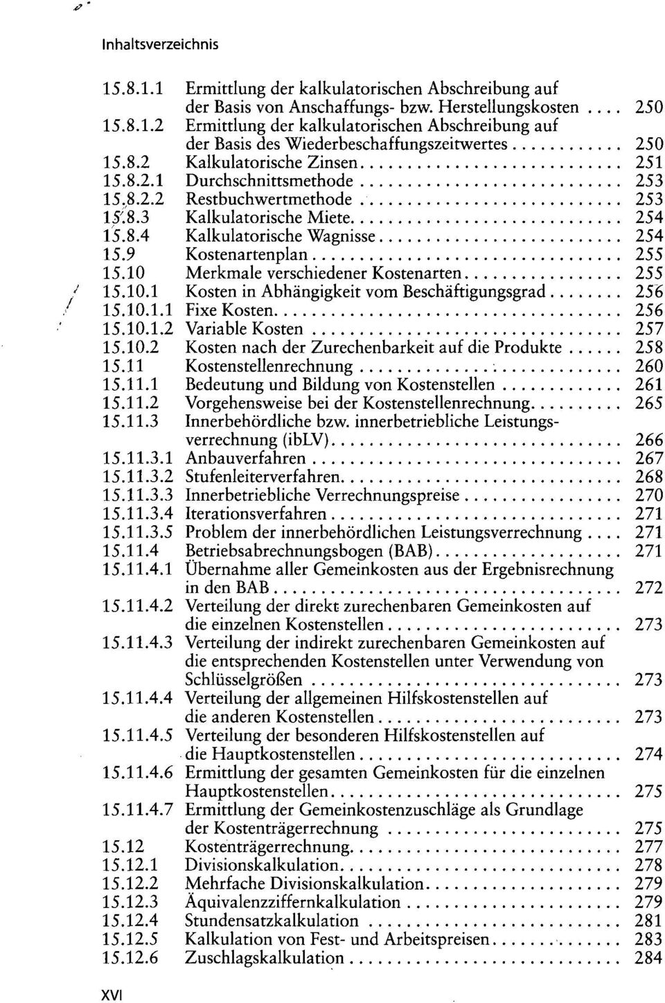 10 Merkmale verschiedener Kostenarten 255 / 15.10.1 Kosten in Abhängigkeit vom Beschäftigungsgrad 256 / 15.10.1.1 Fixe Kosten 256 15.10.1.2 Variable Kosten 257 15.10.2 Kosten nach der Zurechenbarkeit auf die Produkte 258 15.