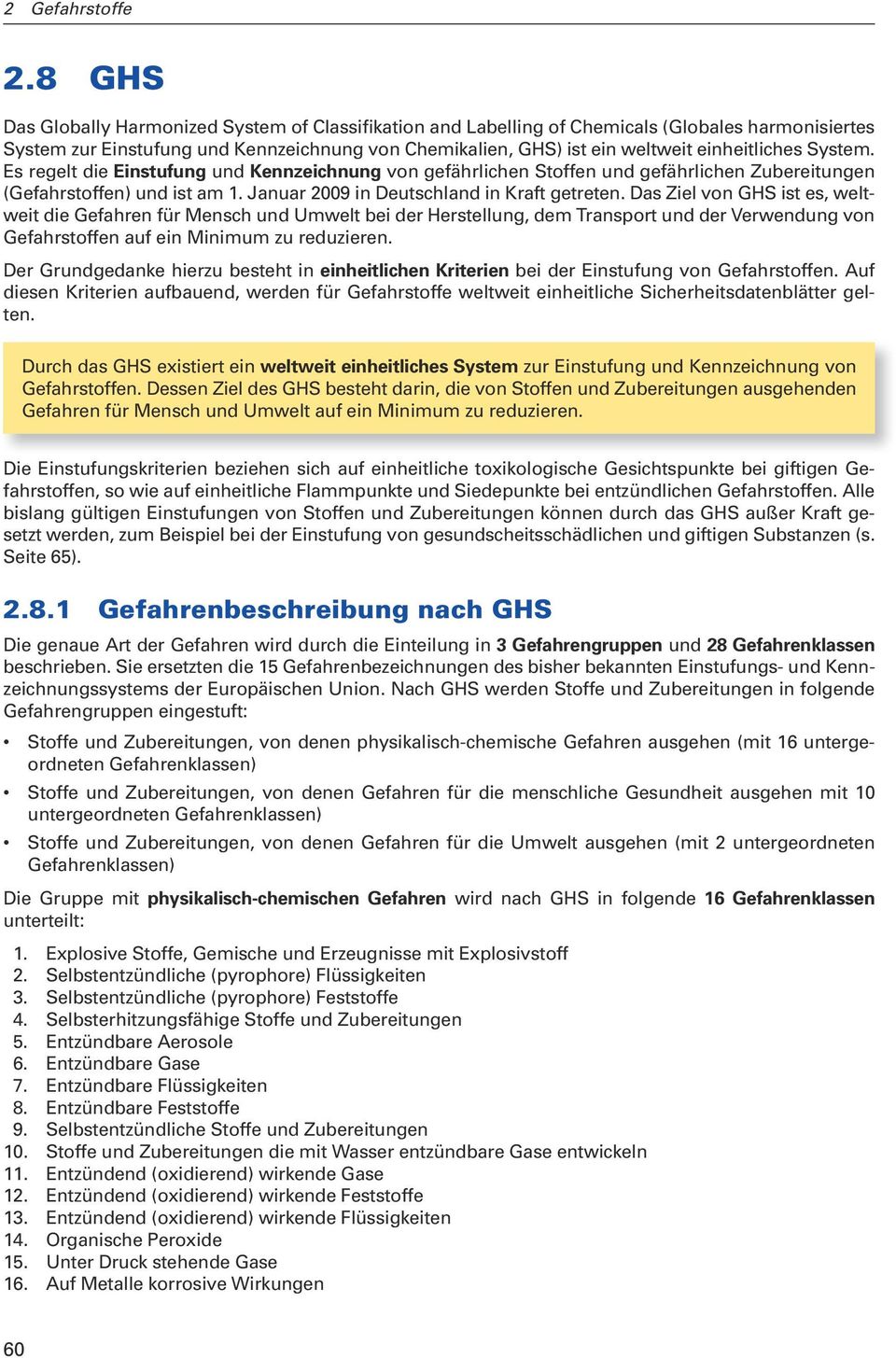 System. Es regelt die Einstufung und Kennzeichnung von gefährlichen Stoffen und gefährlichen Zubereitungen (Gefahrstoffen) und ist am 1. Januar 2009 in Deutschland in Kraft getreten.