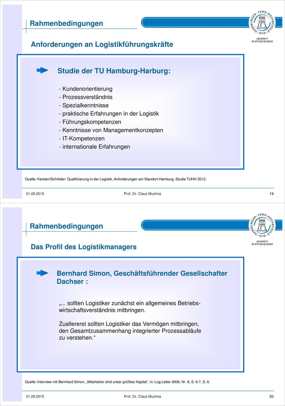 Studie TUHH 2012. 19 Rahmenbedingungen Das Profil des Logistikmanagers Bernhard Simon, Geschäftsführender Gesellschafter Dachser :.