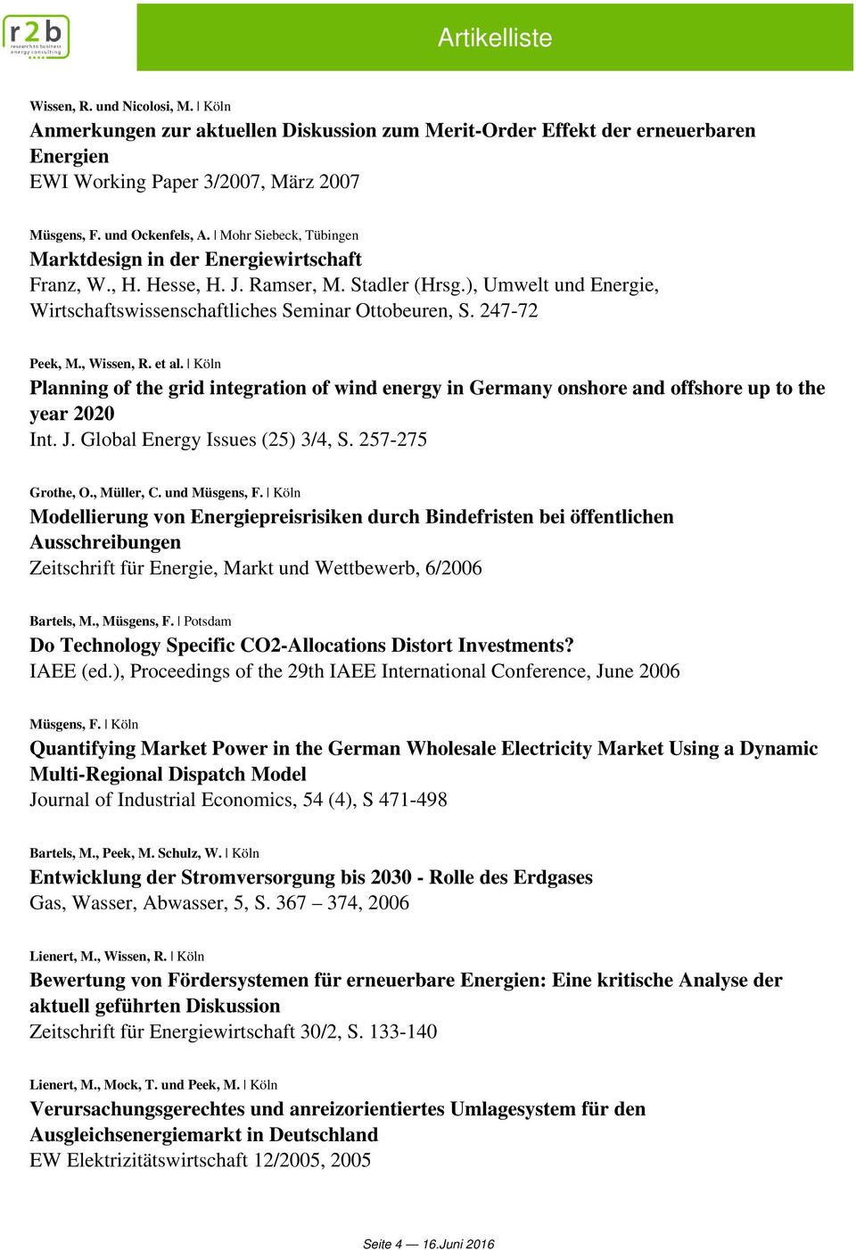 247-72 Peek, M., Wissen, R. et al. Köln Planning of the grid integration of wind energy in Germany onshore and offshore up to the year 2020 Int. J. Global Energy Issues (25) 3/4, S. 257-275 Grothe, O.