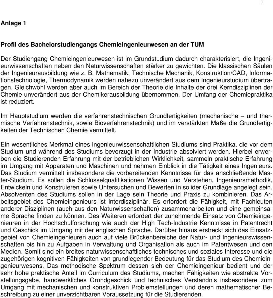 Mathematik, Technische Mechanik, Konstruktion/CAD, Informationstechnologie, Thermodynamik werden nahezu unverändert aus dem Ingenieurstudium übertragen.