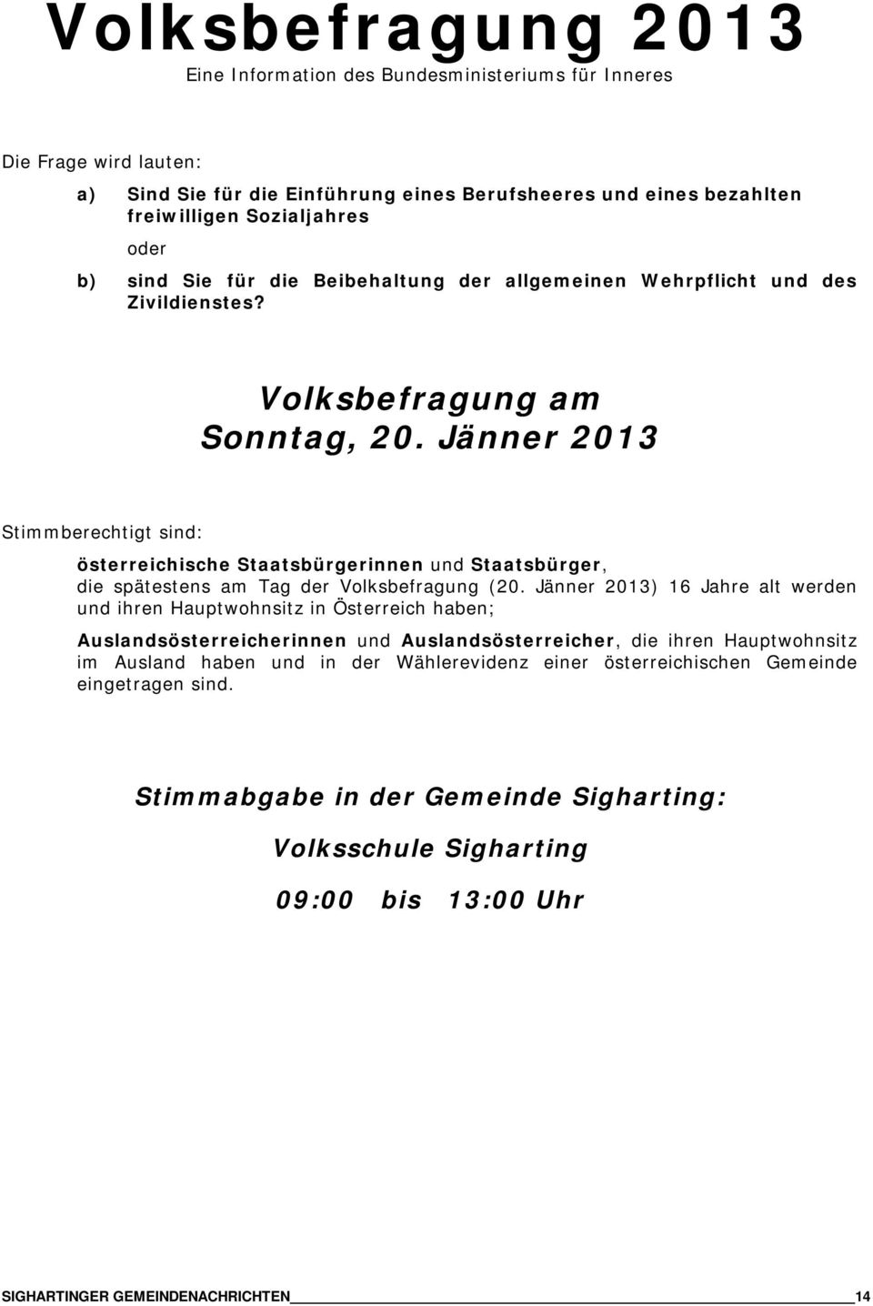 Jänner 2013 Stimmberechtigt sind: österreichische Staatsbürgerinnen und Staatsbürger, die spätestens am Tag der Volksbefragung (20.
