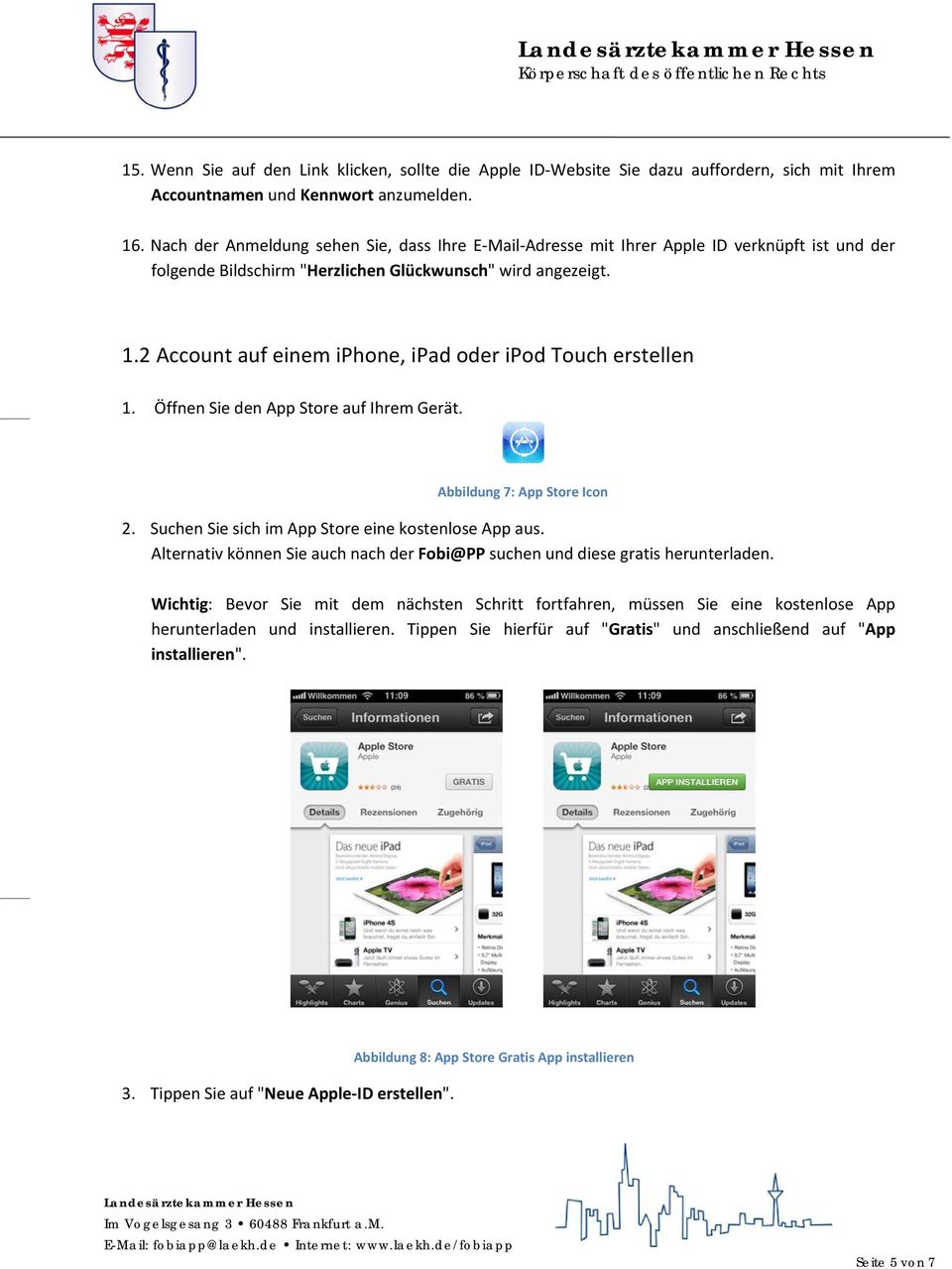 2 Account auf einem iphone, ipad oder ipod Touch erstellen 1. Öffnen Sie den App Store auf Ihrem Gerät. Abbildung 7: App Store Icon 2. Suchen Sie sich im App Store eine kostenlose App aus.