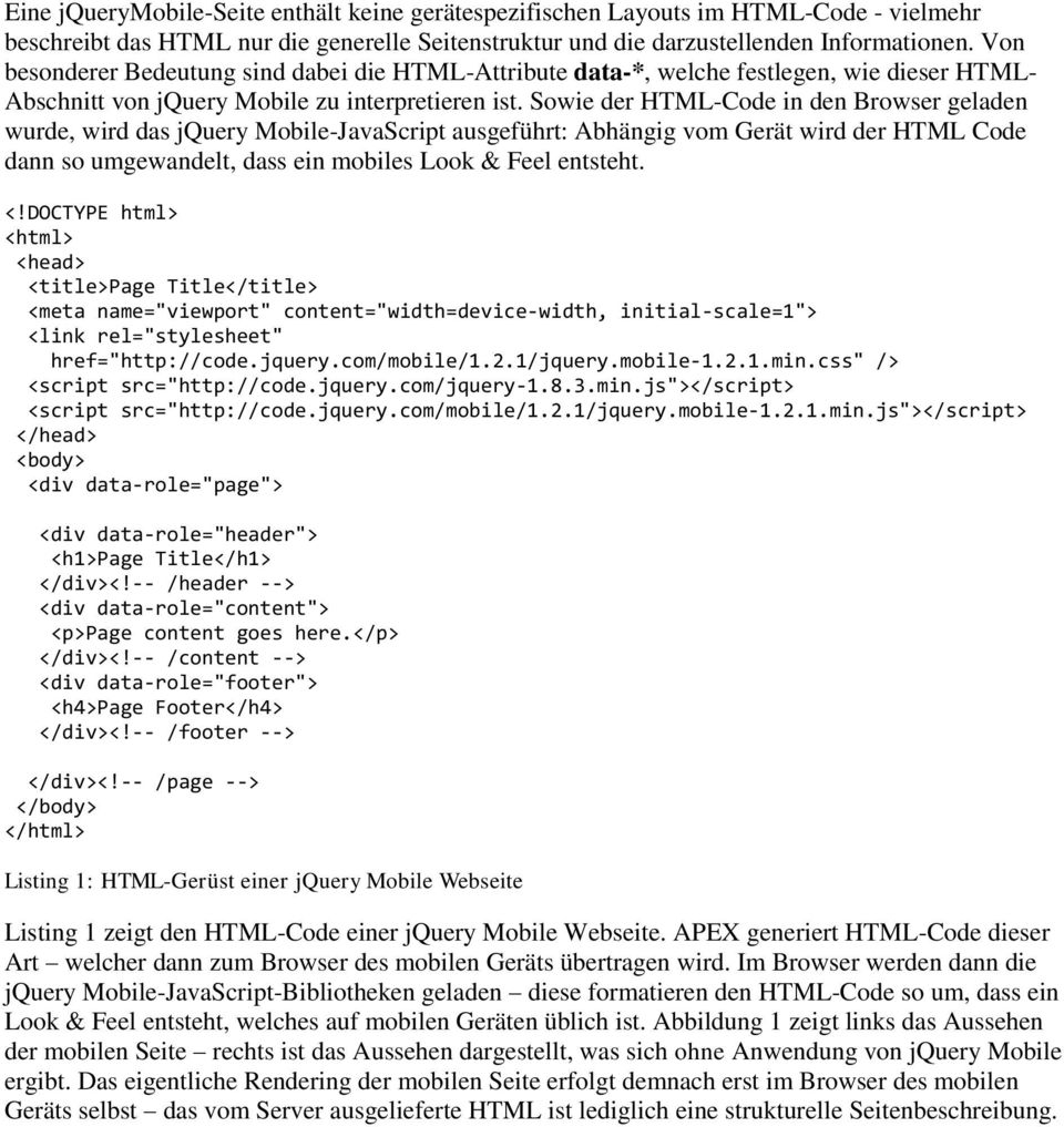 Sowie der HTML-Code in den Browser geladen wurde, wird das jquery Mobile-JavaScript ausgeführt: Abhängig vom Gerät wird der HTML Code dann so umgewandelt, dass ein mobiles Look & Feel entsteht. <!