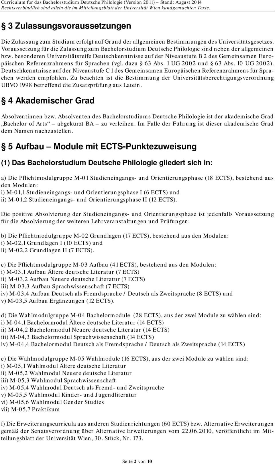 besonderen Universitätsreife Deutschkenntnisse auf der Niveaustufe B 2 des Gemeinsamen Europäischen Referenzrahmens für Sprachen (vgl. dazu 63 Abs. 1 UG 2002 und 63 Abs. 10 UG 2002).