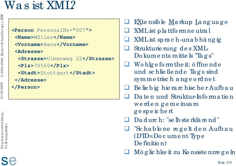 </Adres> </Person> EXtensible Markup Language XML ist plattformneutral XML ist sprach-unabhängig Strukturierung des XML- Dokuments mittels "Tags"