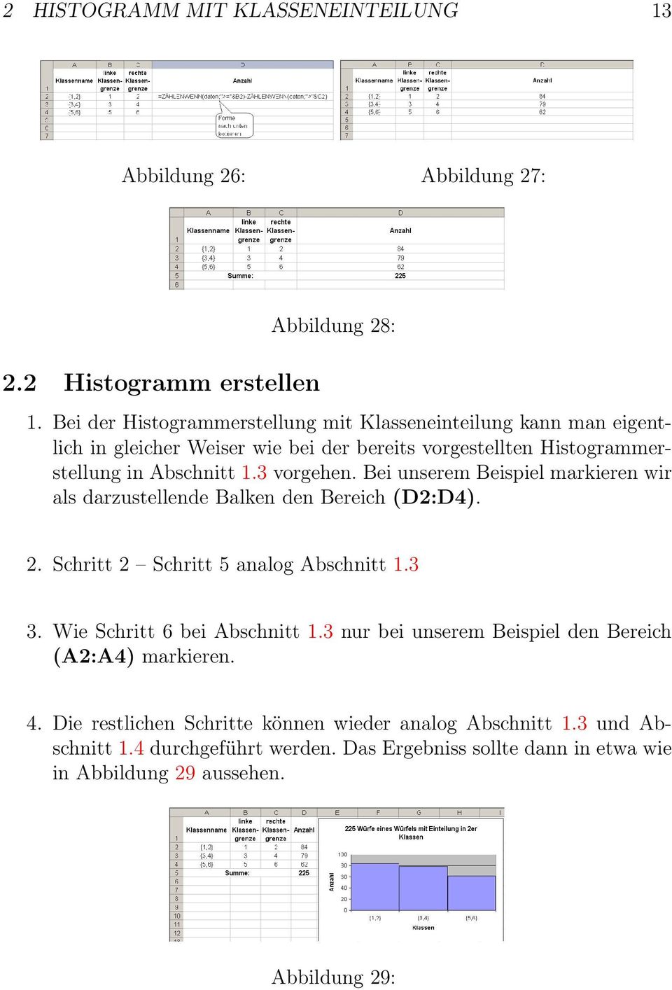 3 vorgehen. Bei unserem Beispiel markieren wir als darzustellende Balken den Bereich (D2:D4). 2. Schritt 2 Schritt 5 analog Abschnitt 1.3 3.