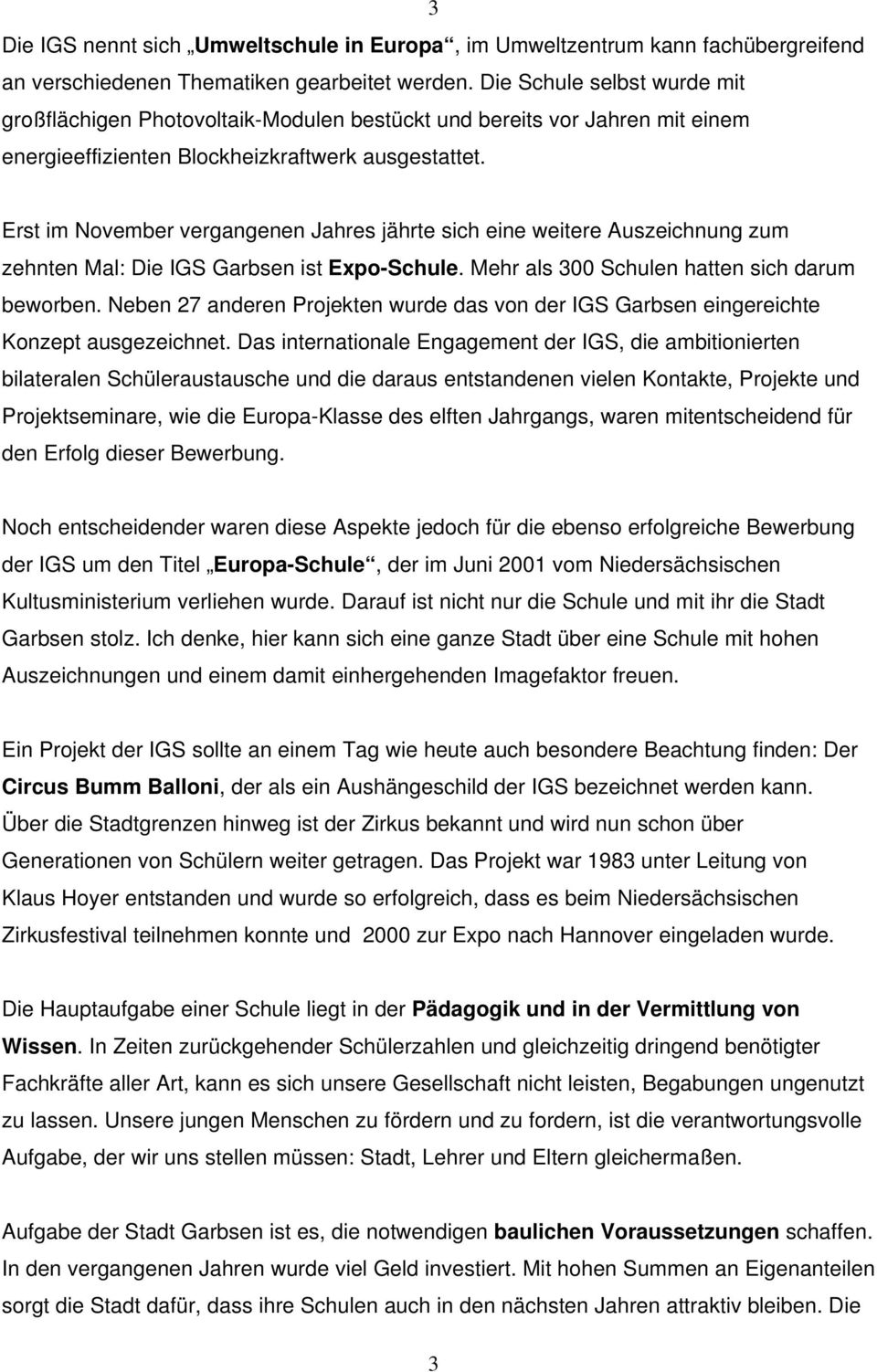 Erst im November vergangenen Jahres jährte sich eine weitere Auszeichnung zum zehnten Mal: Die IGS Garbsen ist Expo-Schule. Mehr als 300 Schulen hatten sich darum beworben.