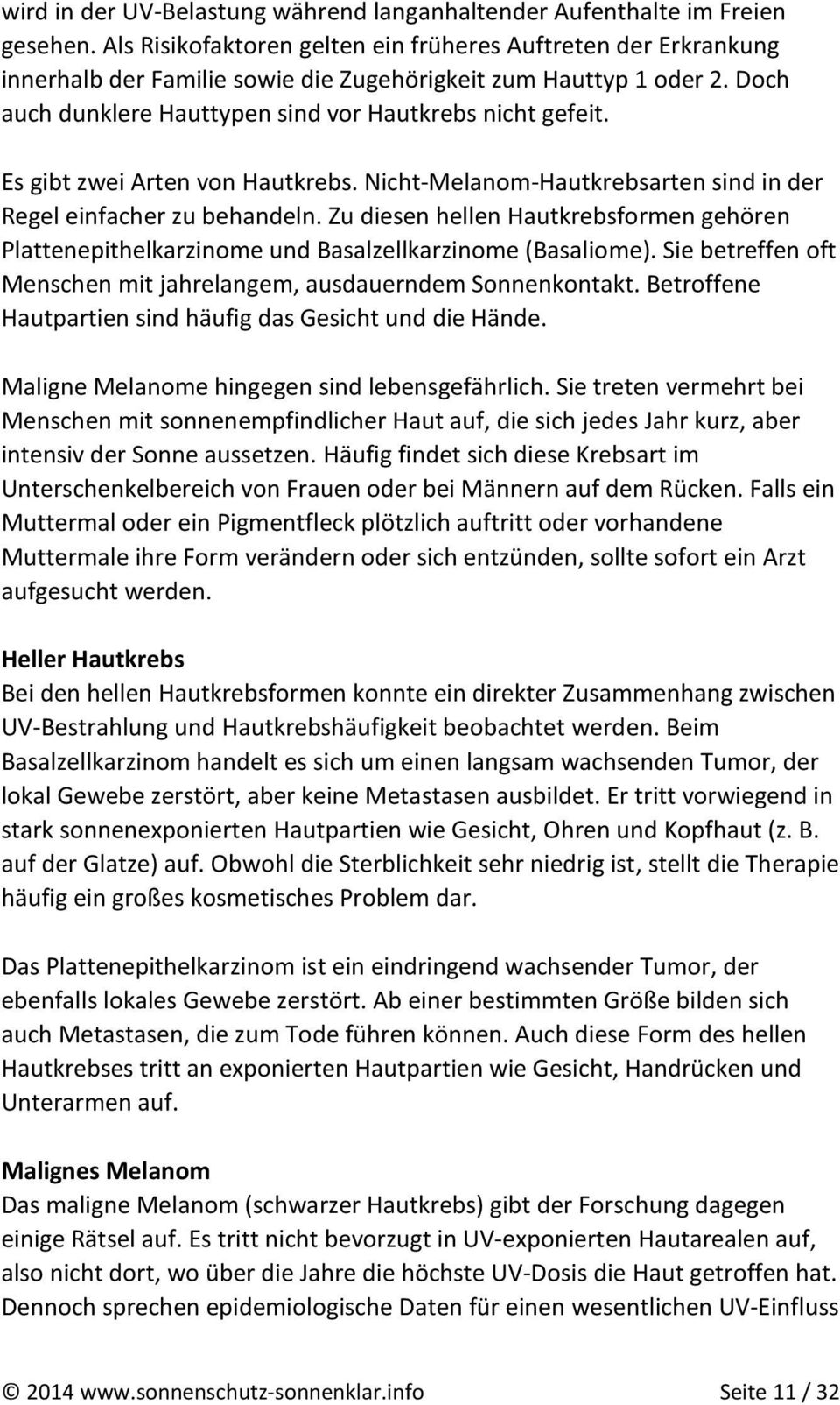 Es gibt zwei Arten von Hautkrebs. Nicht-Melanom-Hautkrebsarten sind in der Regel einfacher zu behandeln.