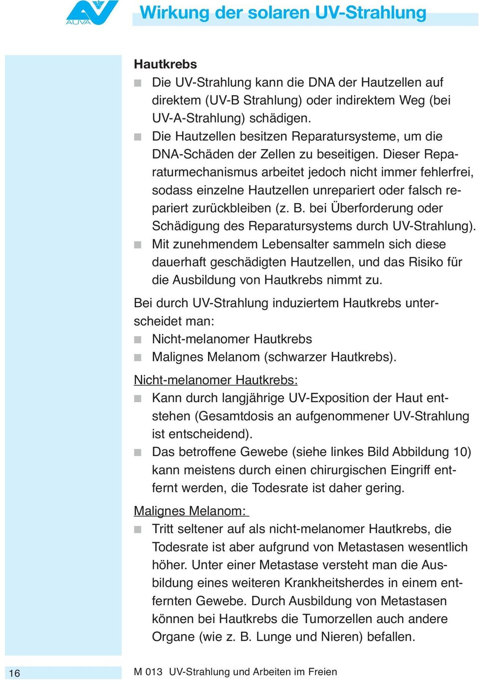 Dieser Reparaturmechanismus arbeitet jedoch nicht immer fehlerfrei, sodass einzelne Hautzellen unrepariert oder falsch repariert zurückbleiben (z. B.