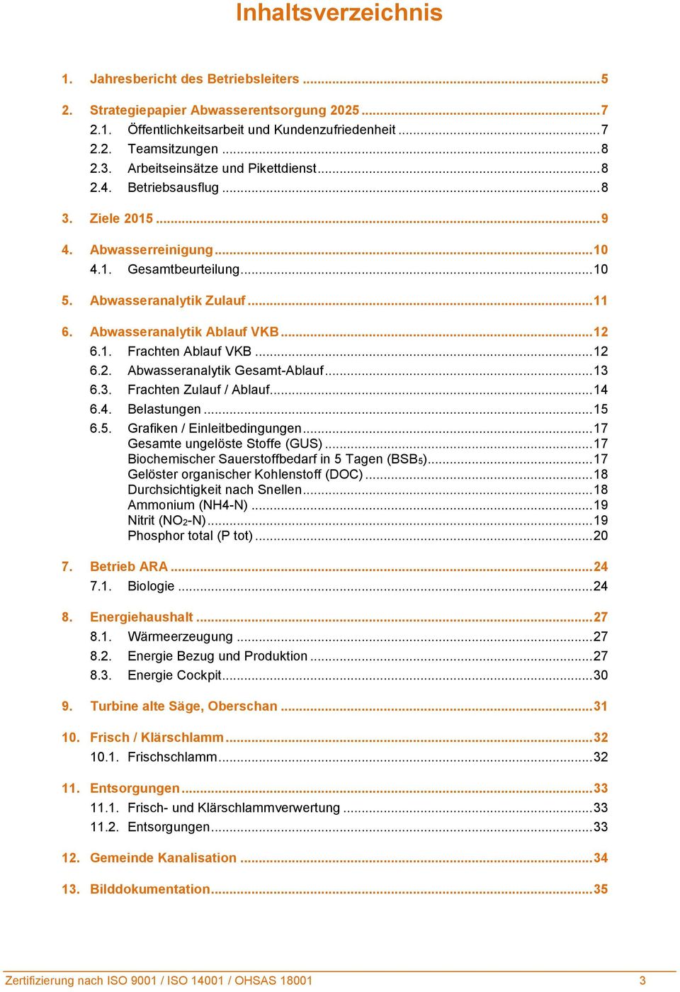 .. 12 6.1. Frachten Ablauf VKB... 12 6.2. Abwasseranalytik Gesamt-Ablauf... 13 6.3. Frachten Zulauf / Ablauf... 14 6.4. Belastungen... 15 6.5. Grafiken / Einleitbedingungen.