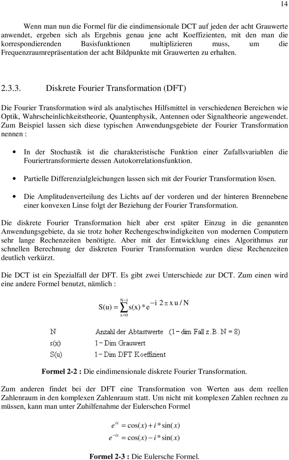 3. Diskrete Fourier Transformation (DFT) Die Fourier Transformation wird als analytisches Hilfsmittel in verschiedenen Bereichen wie Optik, Wahrscheinlichkeitstheorie, Quantenphysik, Antennen oder