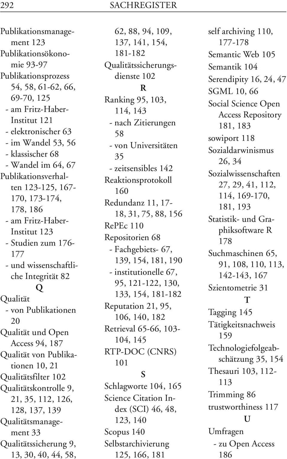 Publikationen 20 Qualität und Open Access 94, 187 Qualität von Publikationen 10, 21 Qualitätsfilter 102 Qualitätskontrolle 9, 21, 35, 112, 126, 128, 137, 139 Qualitätsmanagement 33 Qualitätssicherung