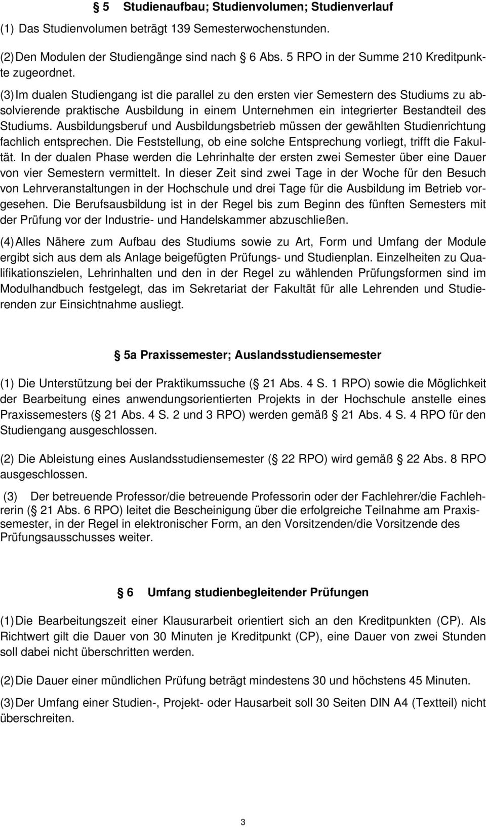 (3) Im dualen Studiengang ist die parallel zu den ersten vier Semestern des Studiums zu absolvierende praktische Ausbildung in einem Unternehmen ein integrierter Bestandteil des Studiums.