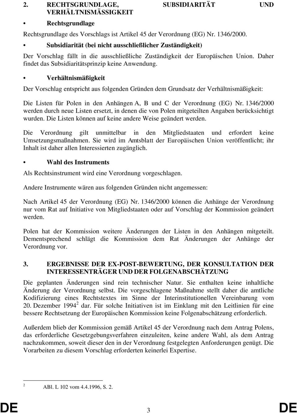 Verhältnismäßigkeit Der Vorschlag entspricht aus folgenden Gründen dem Grundsatz der Verhältnismäßigkeit: Die Listen für Polen in den Anhängen A, B und C der Verordnung (EG) Nr.