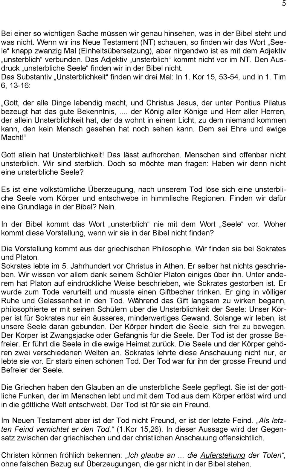 Das Adjektiv unsterblich kommt nicht vor im NT. Den Ausdruck unsterbliche Seele finden wir in der Bibel nicht. Das Substantiv Unsterblichkeit finden wir drei Mal: In 1. Kor 15, 53-54, und in 1.