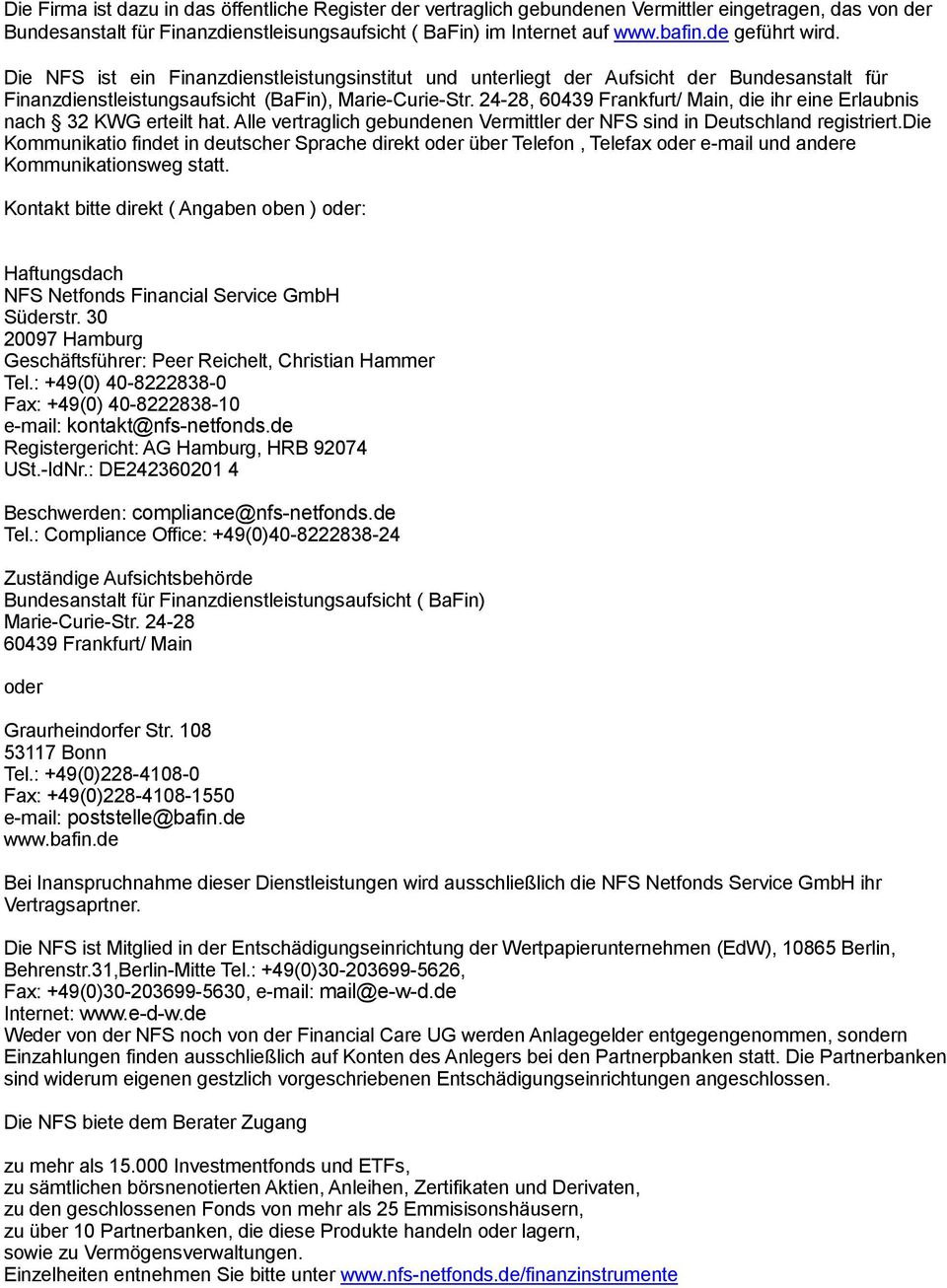 24-28, 60439 Frankfurt/ Main, die ihr eine Erlaubnis nach 32 KWG erteilt hat. Alle vertraglich gebundenen Vermittler der NFS sind in Deutschland registriert.