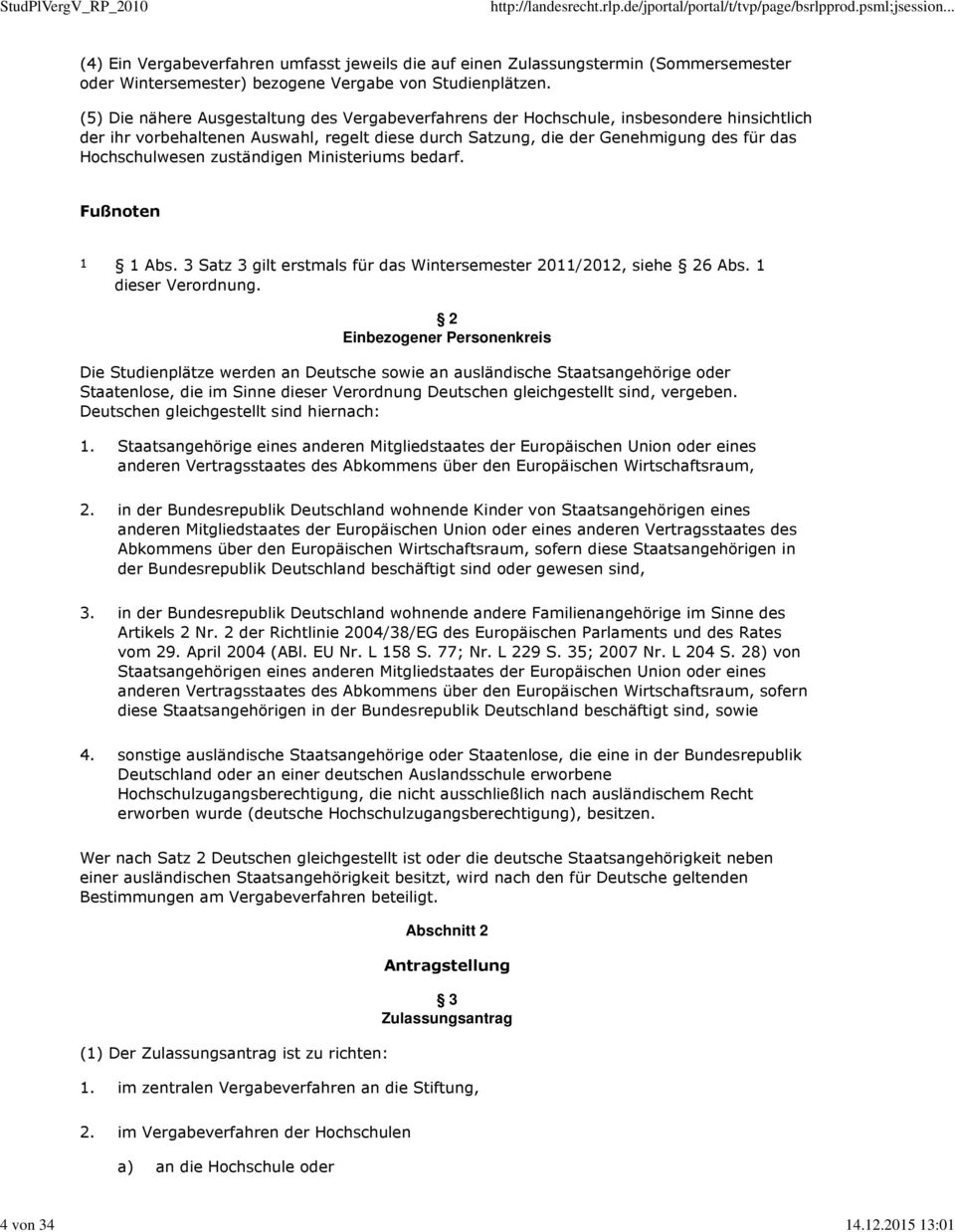 zuständigen Ministeriums bedarf. Fußnoten 1 1 Abs. 3 Satz 3 gilt erstmals für das Wintersemester 2011/2012, siehe 26 Abs. 1 dieser Verordnung.