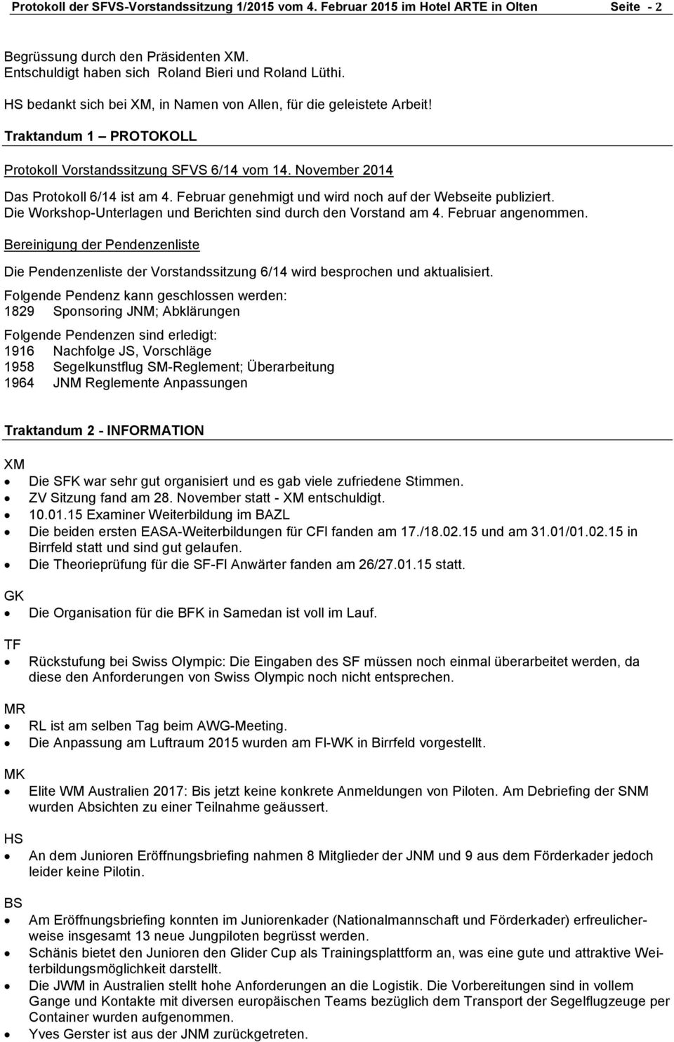 Februar genehmigt und wird noch auf der Webseite publiziert. Die Workshop-Unterlagen und Berichten sind durch den Vorstand am 4. Februar angenommen.