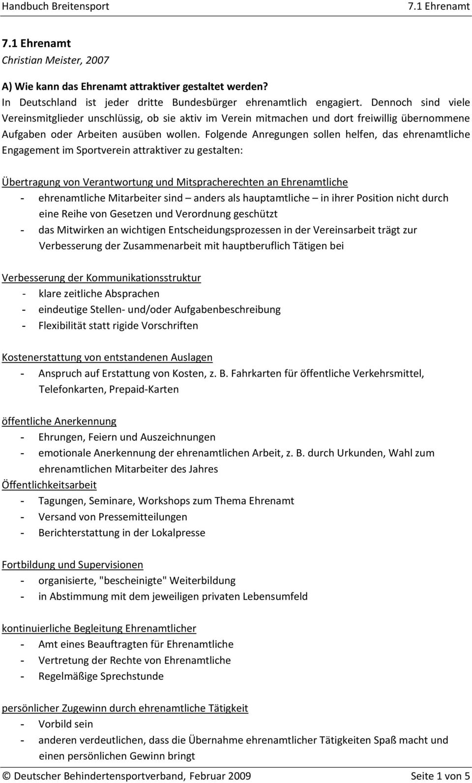 Folgende Anregungen sollen helfen, das ehrenamtliche Engagement im Sportverein attraktiver zu gestalten: Übertragung von Verantwortung und Mitspracherechten an Ehrenamtliche - ehrenamtliche