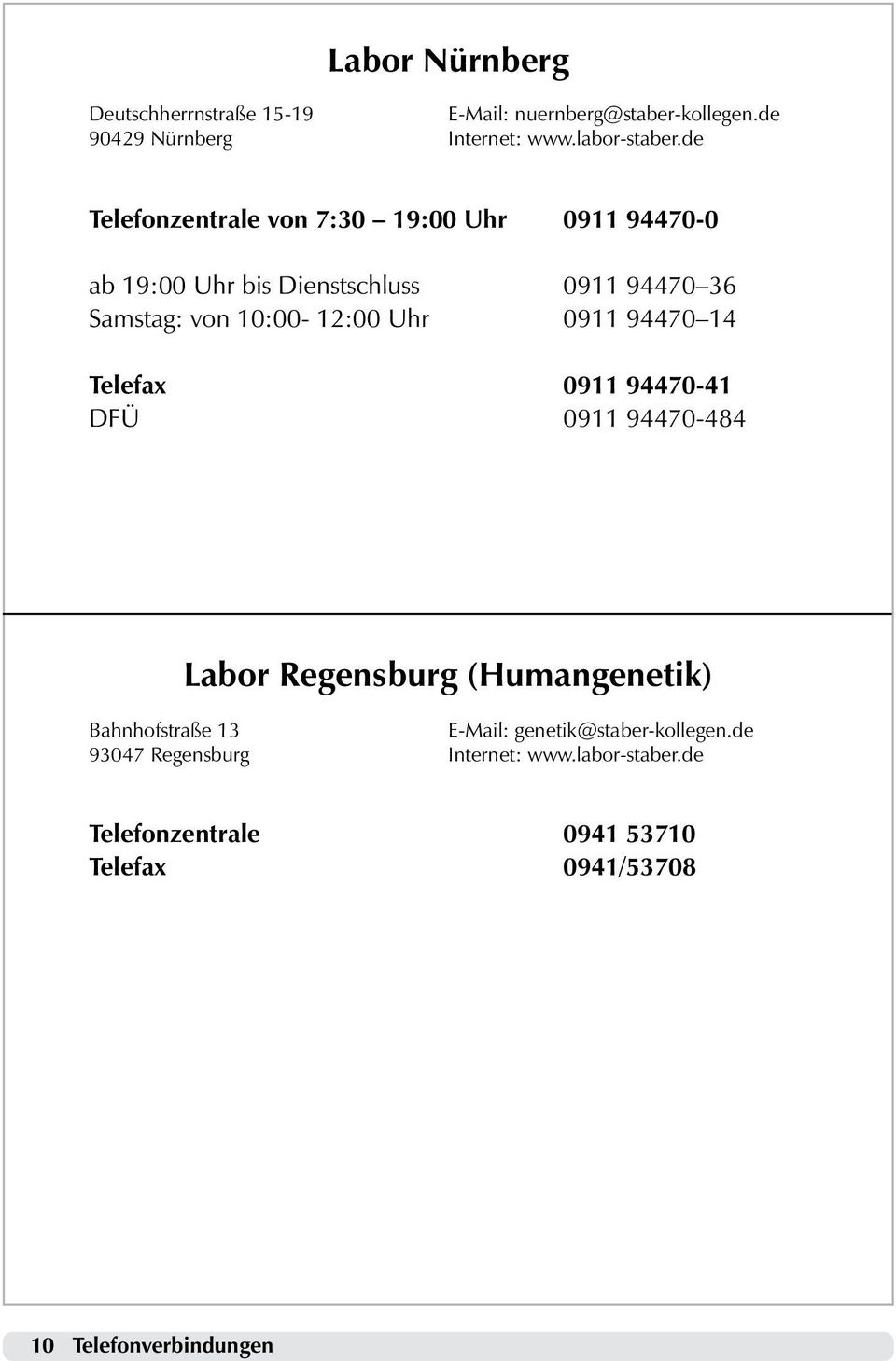 0911 94470 14 Telefax 0911 94470-41 DFÜ 0911 94470-484 Labor Regensburg (Humangenetik) Bahnhofstraße 13 93047 Regensburg