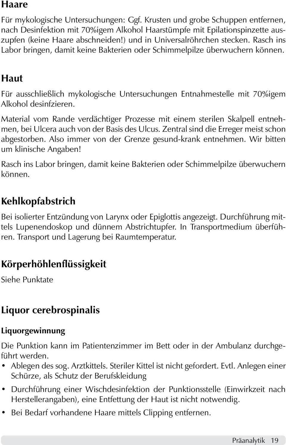 Haut Für ausschließlich mykologische Untersuchungen Entnahmestelle mit 70%igem Alkohol desinfzieren.