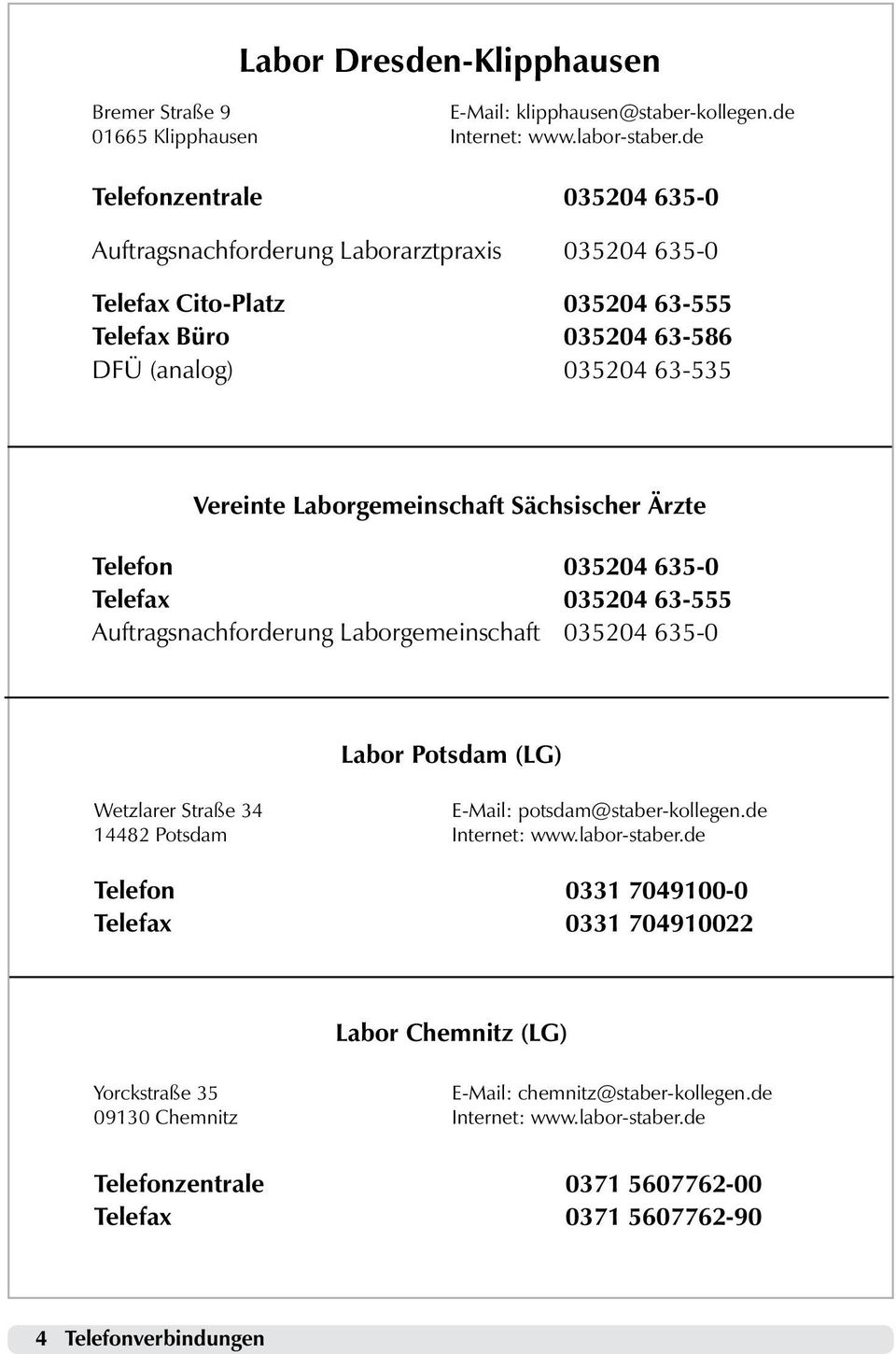Sächsischer Ärzte Telefon 035204 635-0 Telefax 035204 63-555 Auftragsnachforderung Laborgemeinschaft 035204 635-0 Labor Potsdam (LG) Wetzlarer Straße 34 14482 Potsdam E-Mail: potsdam@staber-kollegen.