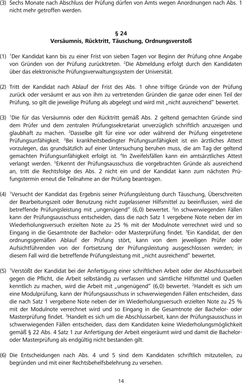 2 Die Abmeldung erfolgt durch den Kandidaten über das elektronische Prüfungsverwaltungssystem der Universität. (2) Tritt der Kandidat nach Ablauf der Frist des Abs.