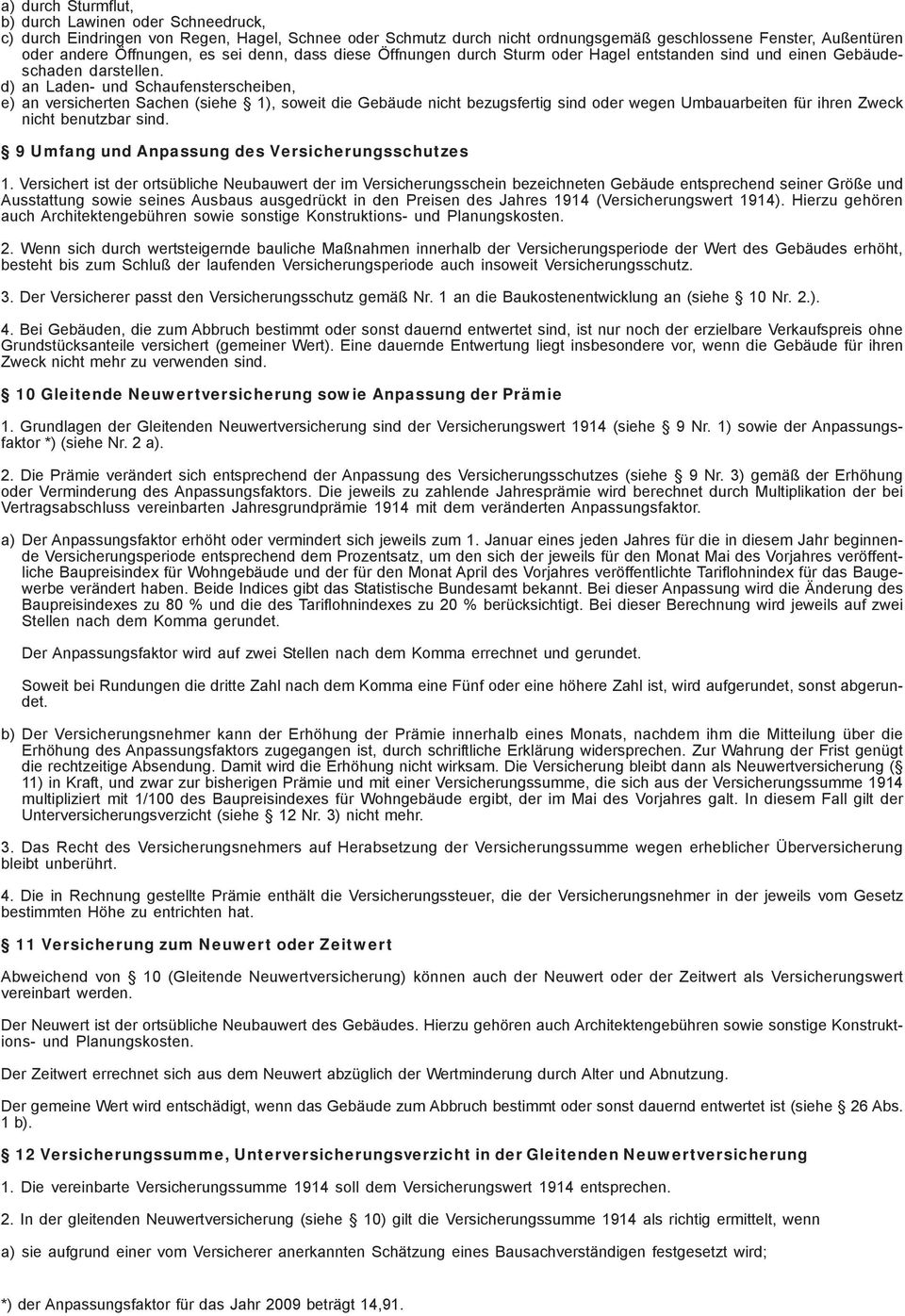 d) an Laden- und Schaufensterscheiben, e) an versicherten Sachen (siehe 1), soweit die Gebäude nicht bezugsfertig sind oder wegen Umbauarbeiten für ihren Zweck nicht benutzbar sind.