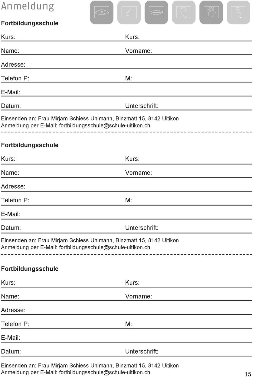 ch Fortbildungsschule Kurs: Name: Kurs: Vorname: Adresse: Telefon P: M: E-Mail: Datum: Unterschrift: Einsenden an: Frau Mirjam Schiess Uhlmann, Binzmatt 15, 8142 ch