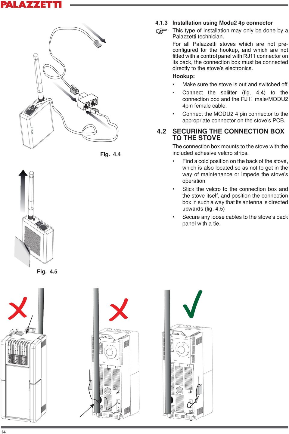 Hookup: Make sure the stove is out and switched off connection box and the RJ11 male/modu2 4pin female cable. Connect the MODU2 4 pin connector to the appropriate connector on the stove s PCB. Fig. 4.4 4.