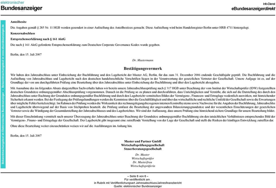 Konzernabschluss Entsprechenserklärung nach 161 AktG Die nach 161 AktG geforderte Entsprechenserklärung zum Deutschen Corporate Governance Kodex wurde gegeben. Berlin, den 15. Juli 2007 Dr.