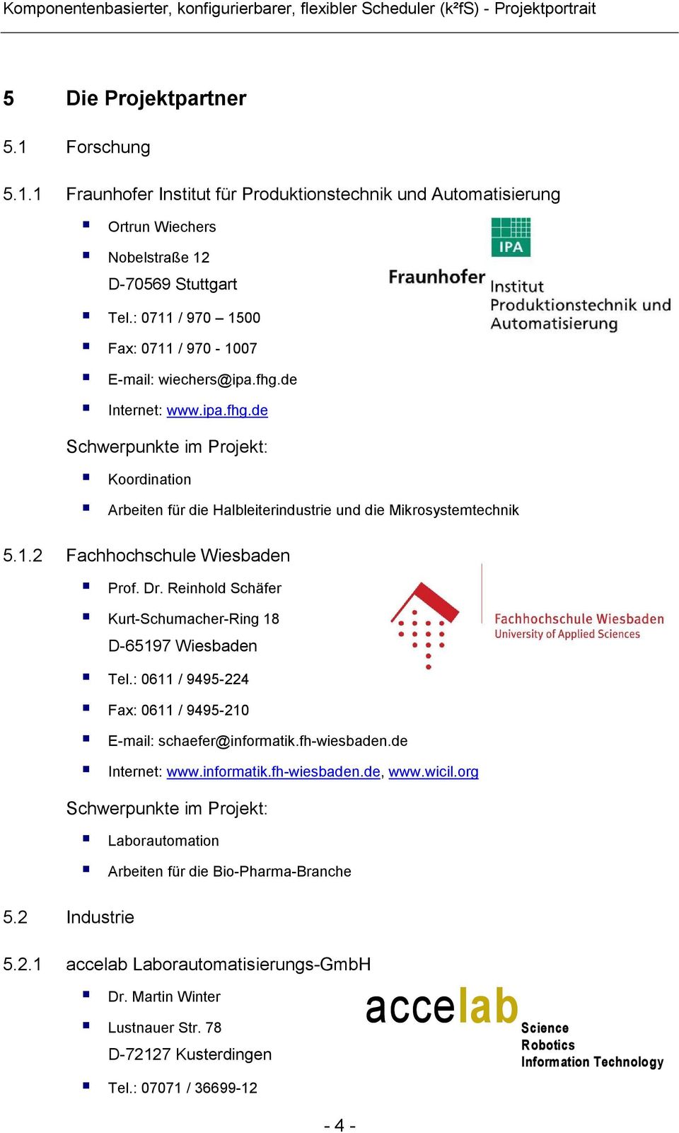Dr. Reinhold Schäfer Kurt-Schumacher-Ring 18 D-65197 Wiesbaden Tel.: 0611 / 9495-224 Fax: 0611 / 9495-210 E-mail: schaefer@informatik.fh-wiesbaden.de Internet: www.informatik.fh-wiesbaden.de, www.