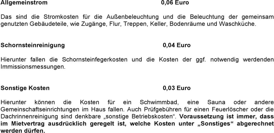 Sonstige Kosten 0,03 Euro Hierunter können die Kosten für ein Schwimmbad, eine Sauna oder andere Gemeinschaftseinrichtungen im Haus fallen.
