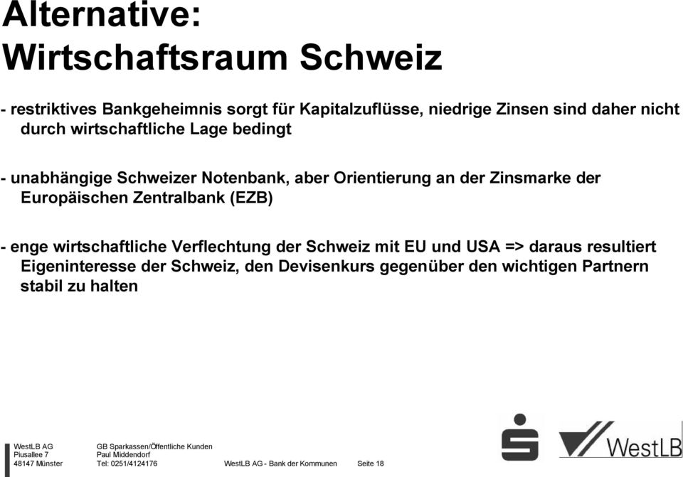 Europäischen Zentralbank (EZB) - enge wirtschaftliche Verflechtung der Schweiz mit EU und USA => daraus resultiert