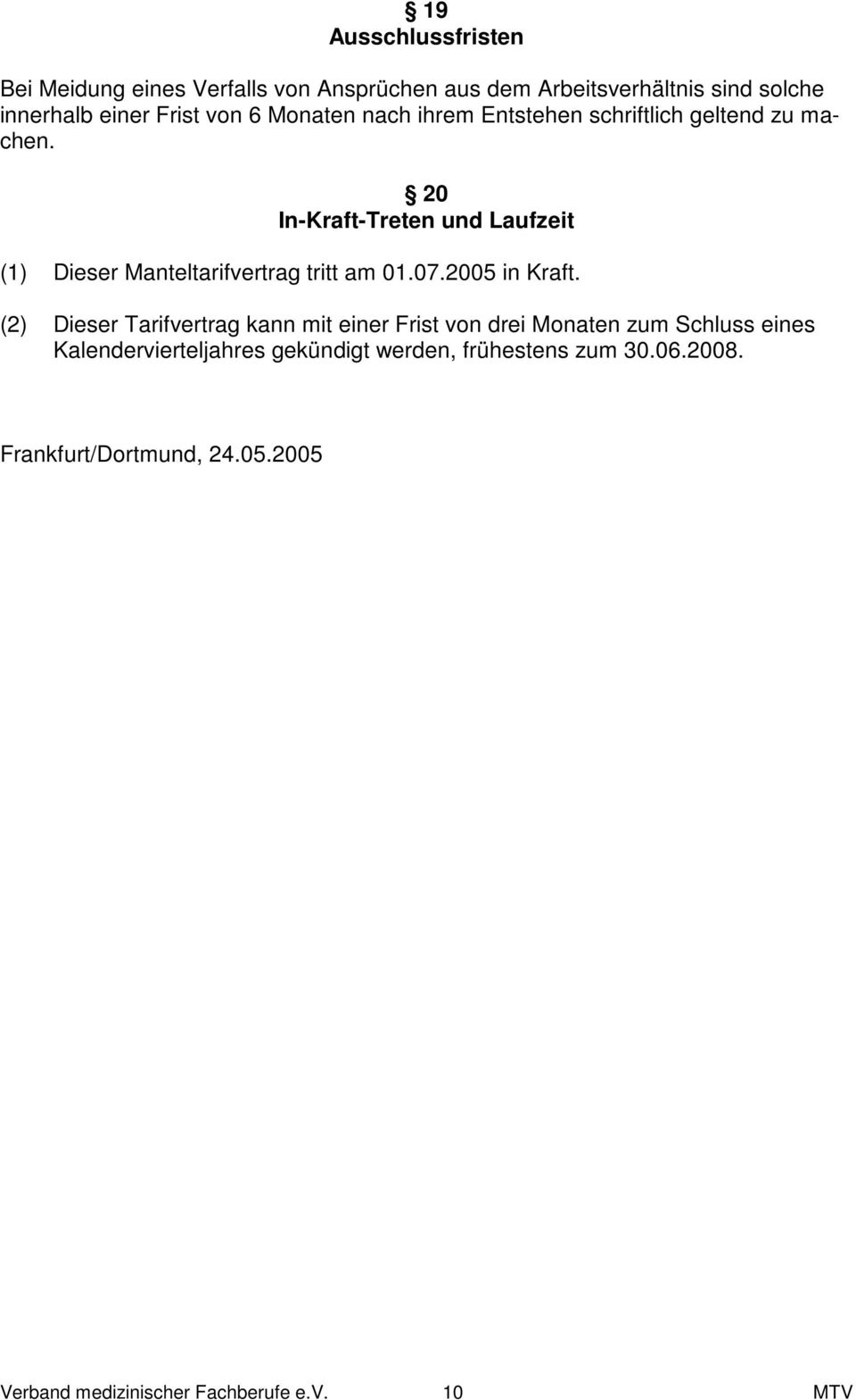 20 In-Kraft-Treten und Laufzeit (1) Dieser Manteltarifvertrag tritt am 01.07.2005 in Kraft.