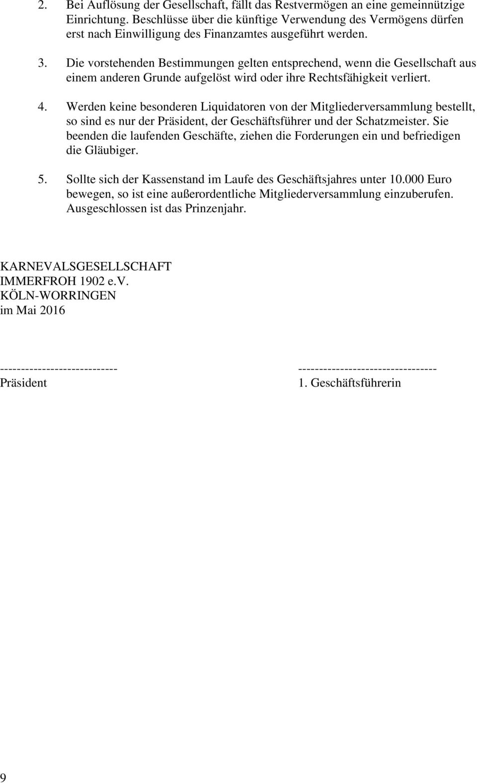 Die vorstehenden Bestimmungen gelten entsprechend, wenn die Gesellschaft aus einem anderen Grunde aufgelöst wird oder ihre Rechtsfähigkeit verliert. 4.