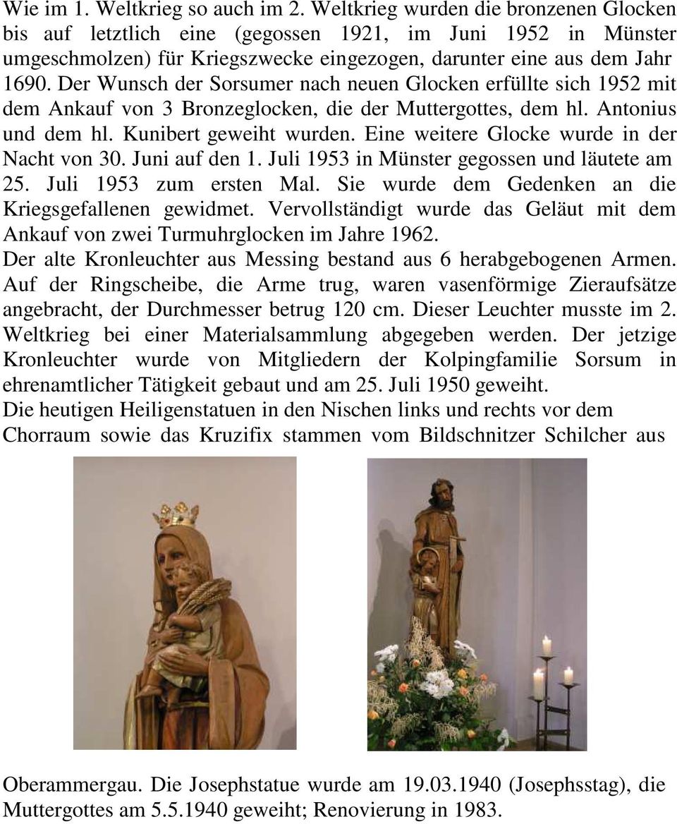 Der Wunsch der Sorsumer nach neuen Glocken erfüllte sich 1952 mit dem Ankauf von 3 Bronzeglocken, die der Muttergottes, dem hl. Antonius und dem hl. Kunibert geweiht wurden.