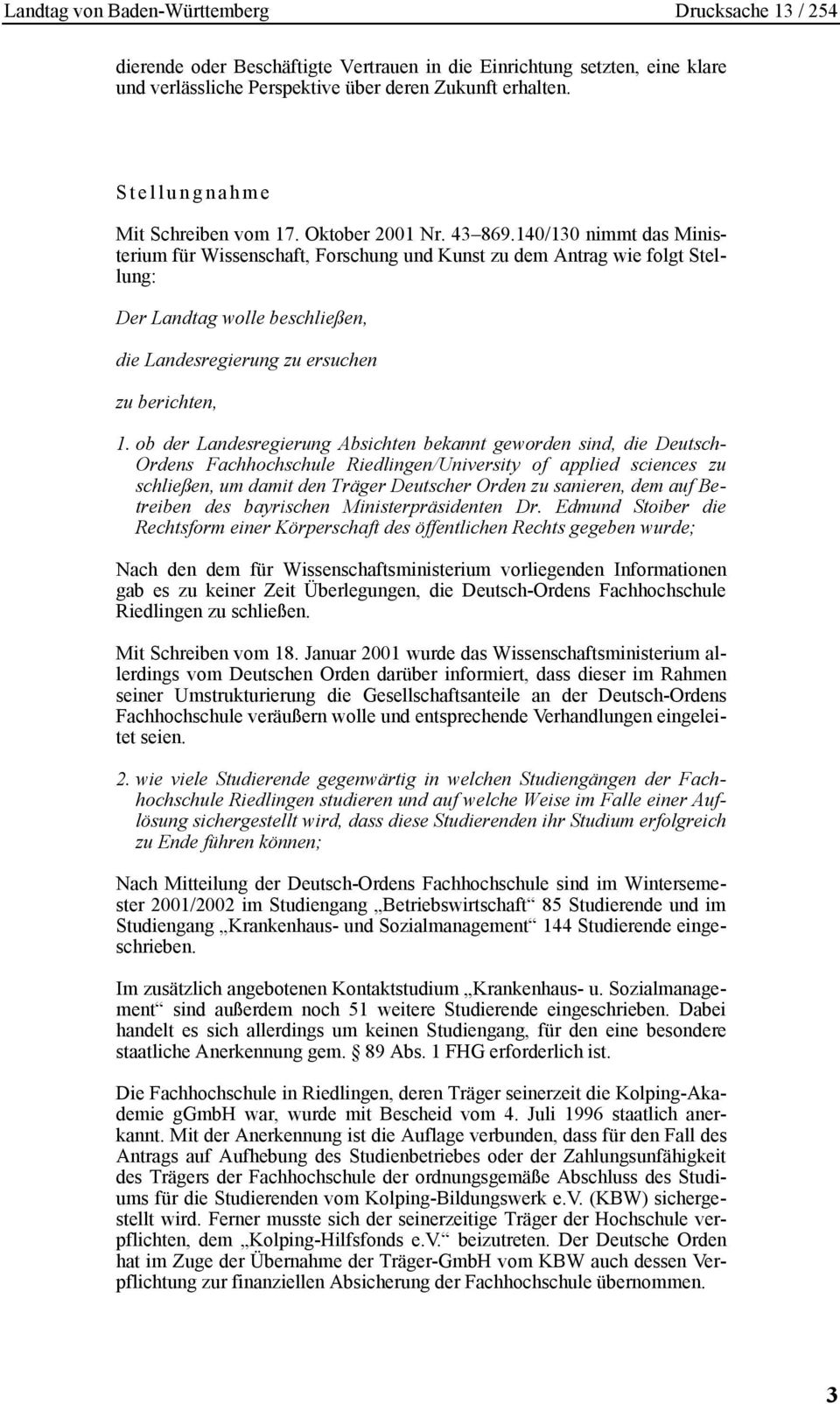 ob der Landesregierung Absichten bekannt geworden sind, die Deutsch- Ordens Fachhochschule Riedlingen/University of applied sciences zu schließen, um damit den Träger Deutscher Orden zu sanieren, dem