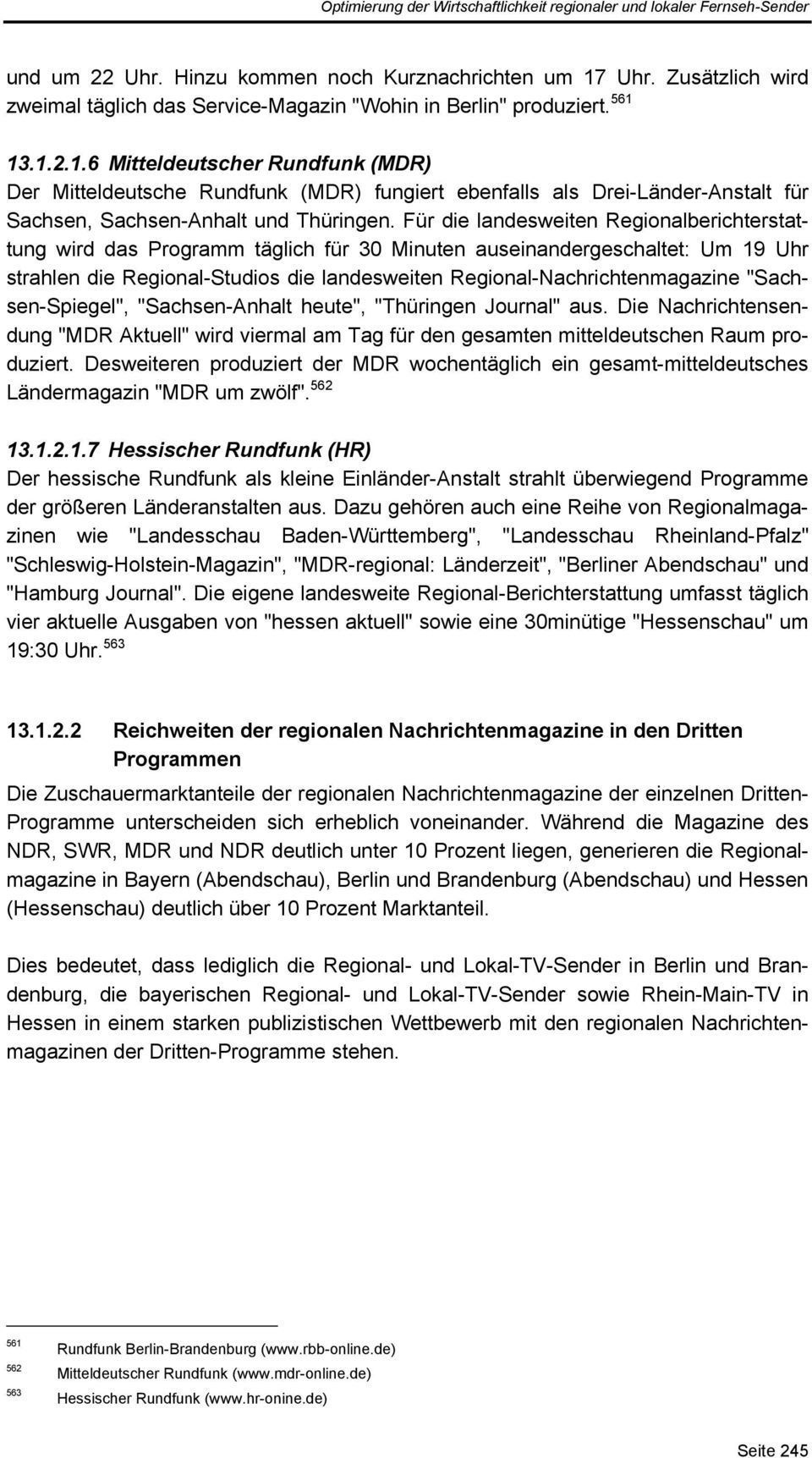 13.1.2.1.6 Mitteldeutscher Rundfunk (MDR) Der Mitteldeutsche Rundfunk (MDR) fungiert ebenfalls als Drei-Länder-Anstalt für Sachsen, Sachsen-Anhalt und Thüringen.