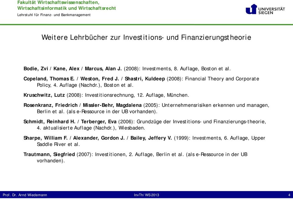Rosenkranz, Friedrich / Missler-Behr, Magdalena (2005): Unernehmensrisiken erkennen und managen, Berlin e al. (als e-ressource in der UB vorhanden). Schmid, Reinhard H.