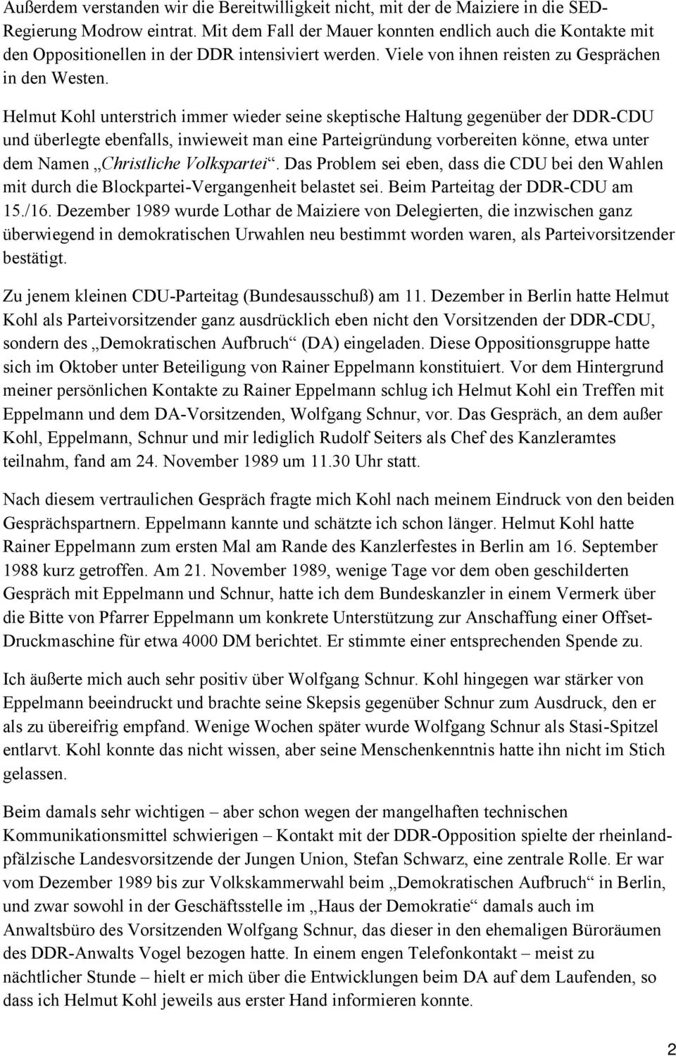 Helmut Kohl unterstrich immer wieder seine skeptische Haltung gegenüber der DDR-CDU und überlegte ebenfalls, inwieweit man eine Parteigründung vorbereiten könne, etwa unter dem Namen Christliche