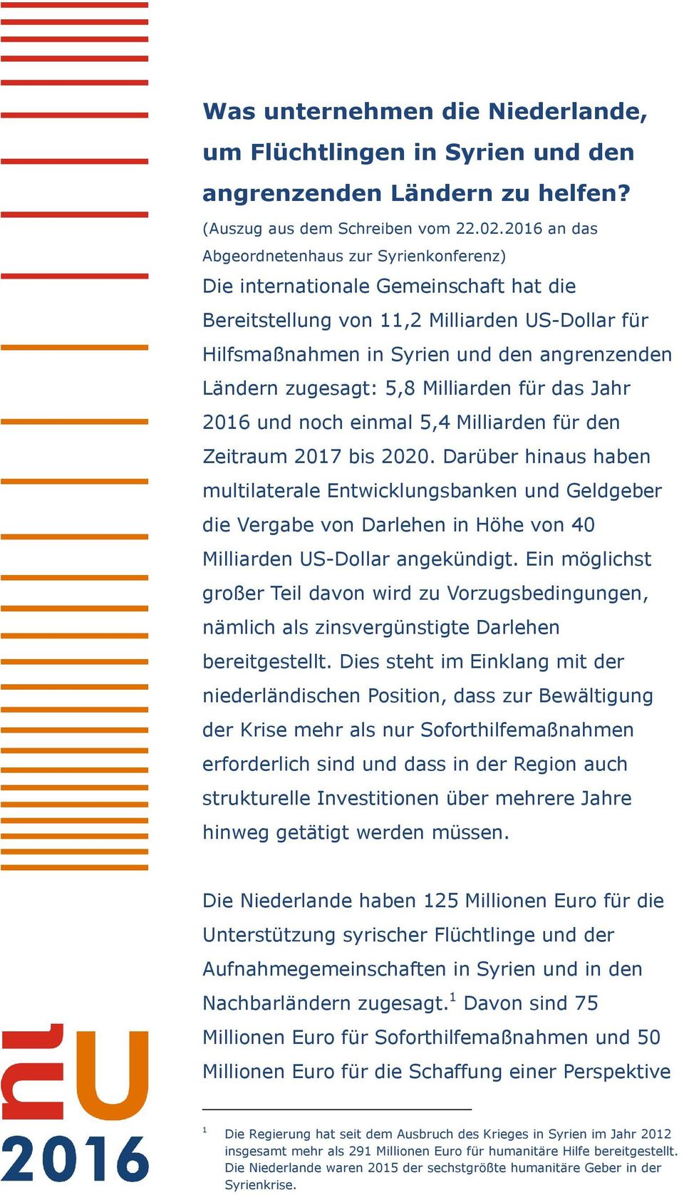 zugesagt: 5,8 Milliarden für das Jahr 2016 und noch einmal 5,4 Milliarden für den Zeitraum 2017 bis 2020.