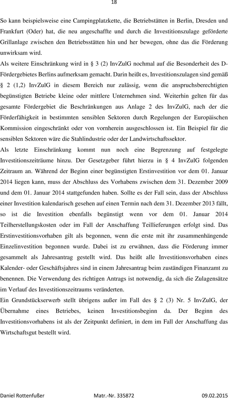 Als weitere Einschränkung wird in 3 (2) InvZulG nochmal auf die Besonderheit des D- Fördergebietes Berlins aufmerksam gemacht.