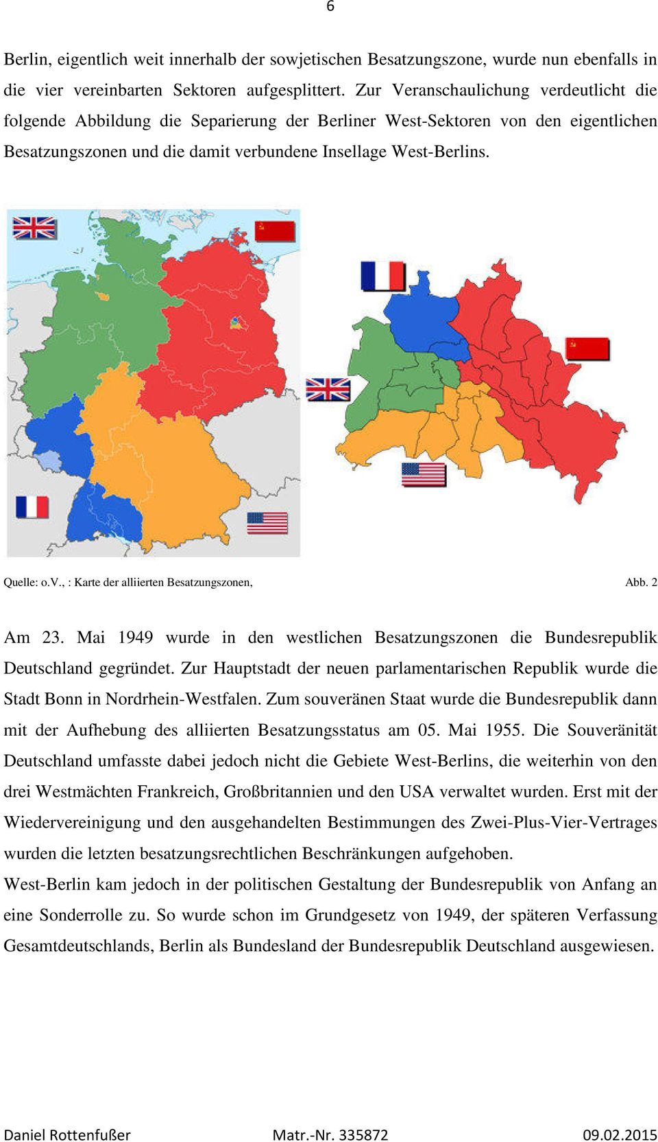 2 Am 23. Mai 1949 wurde in den westlichen Besatzungszonen die Bundesrepublik Deutschland gegründet. Zur Hauptstadt der neuen parlamentarischen Republik wurde die Stadt Bonn in Nordrhein-Westfalen.