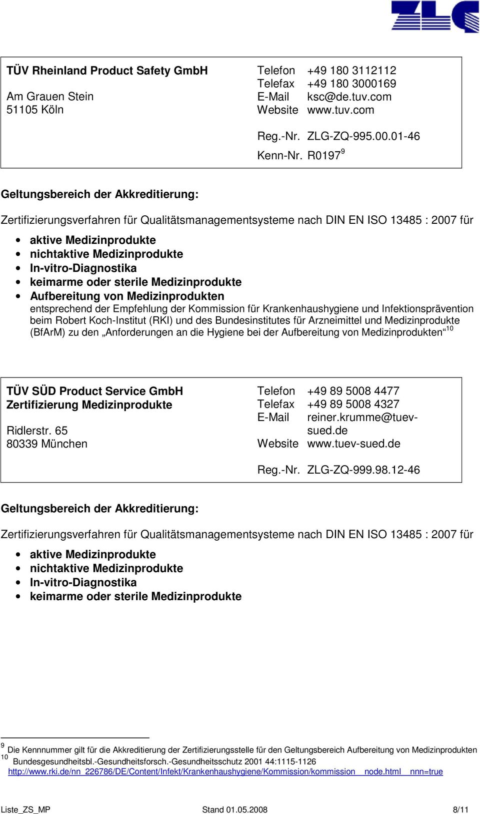 Arzneimittel und Medizinprodukte (BfArM) zu den Anforderungen an die Hygiene bei der Aufbereitung von Medizinprodukten 10 TÜV SÜD Product Service GmbH Zertifizierung Medizinprodukte Ridlerstr.