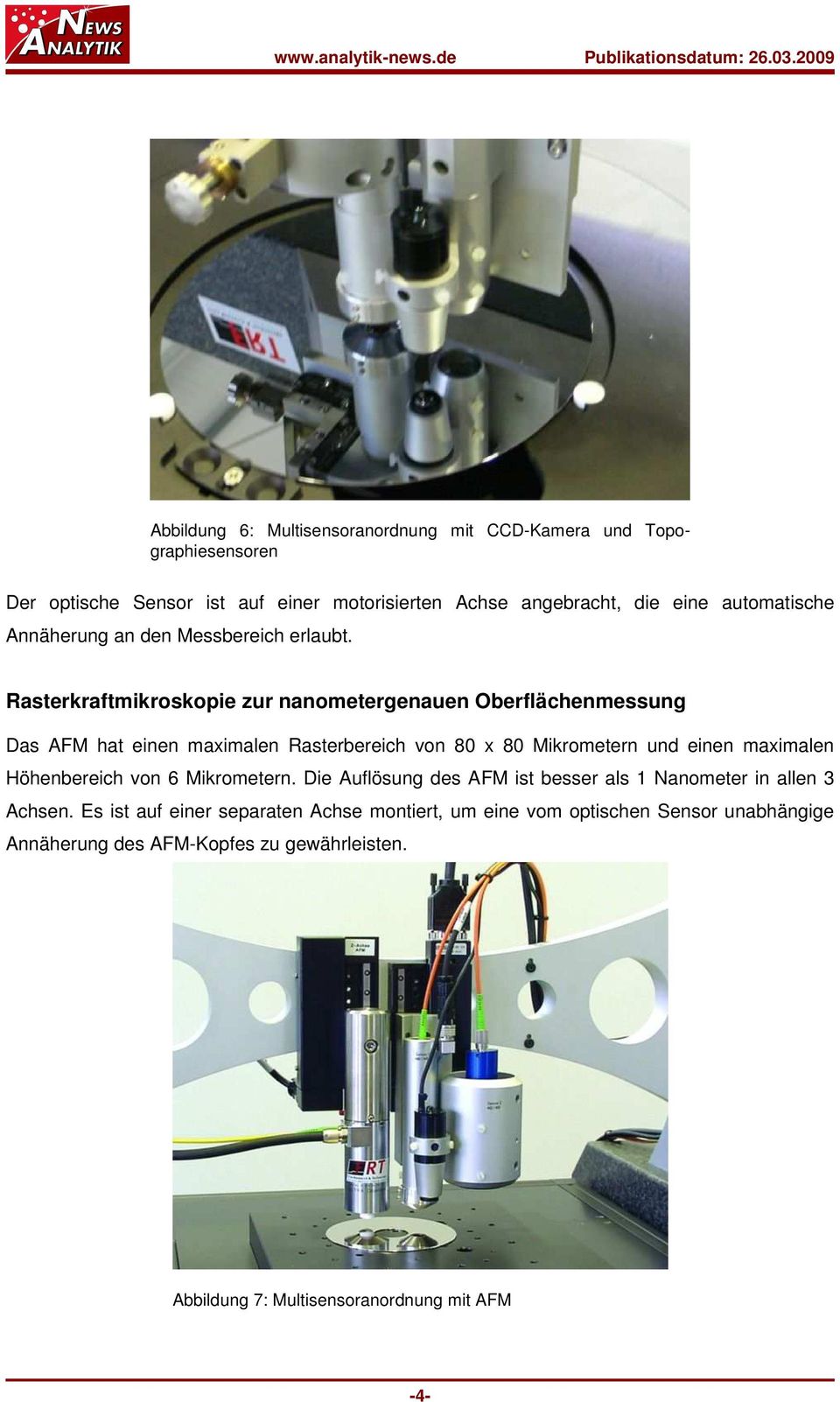 Rasterkraftmikroskopie zur nanometergenauen Oberflächenmessung Das AFM hat einen maximalen Rasterbereich von 80 x 80 Mikrometern und einen maximalen
