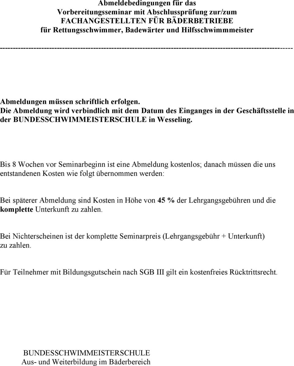 Die Abmeldung wird verbindlich mit dem Datum des Einganges in der Geschäftsstelle in der BUNDESSCHWIMMEISTERSCHULE in Wesseling.