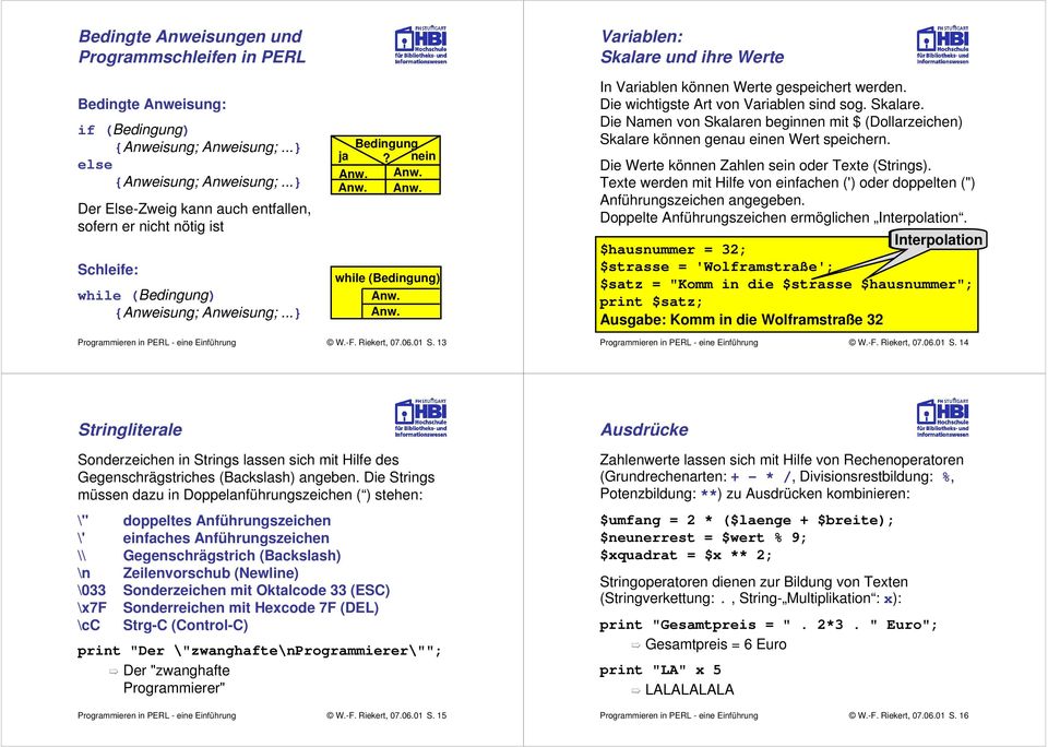 nein while (Bedingung) Skalare und ihre Werte In Variablen können Werte gespeichert werden. Die wichtigste Art von Variablen sind sog. Skalare. Die Namen von Skalaren beginnen mit $ (Dollarzeichen) Skalare können genau einen Wert speichern.